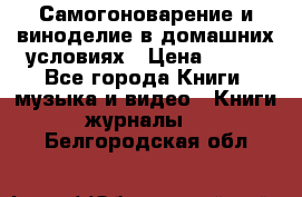 Самогоноварение и виноделие в домашних условиях › Цена ­ 200 - Все города Книги, музыка и видео » Книги, журналы   . Белгородская обл.